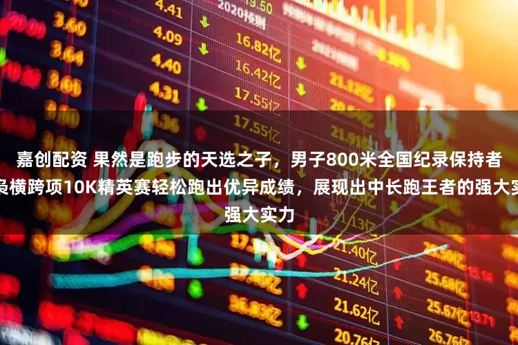 嘉创配资 果然是跑步的天选之子，男子800米全国纪录保持者奚枭横跨项10K精英赛轻松跑出优异成绩，展现出中长跑王者的强大实力